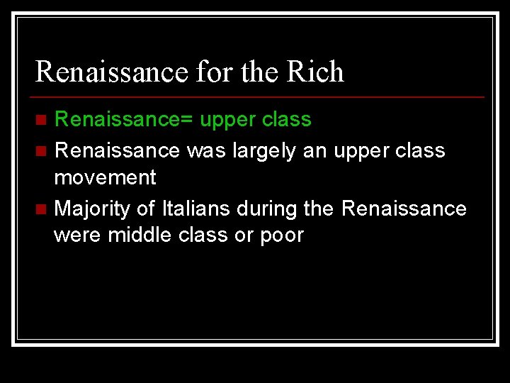 Renaissance for the Rich Renaissance= upper class n Renaissance was largely an upper class