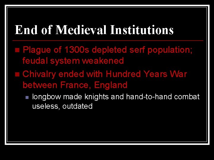 End of Medieval Institutions Plague of 1300 s depleted serf population; feudal system weakened