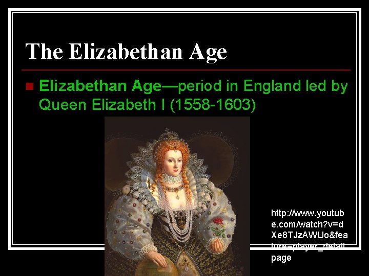 The Elizabethan Age n Elizabethan Age—period in England led by Queen Elizabeth I (1558