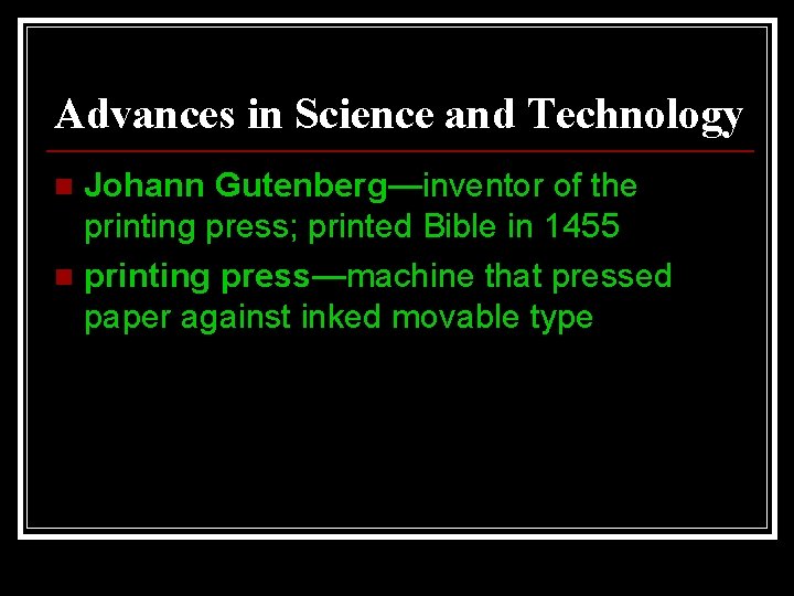 Advances in Science and Technology Johann Gutenberg—inventor of the printing press; printed Bible in