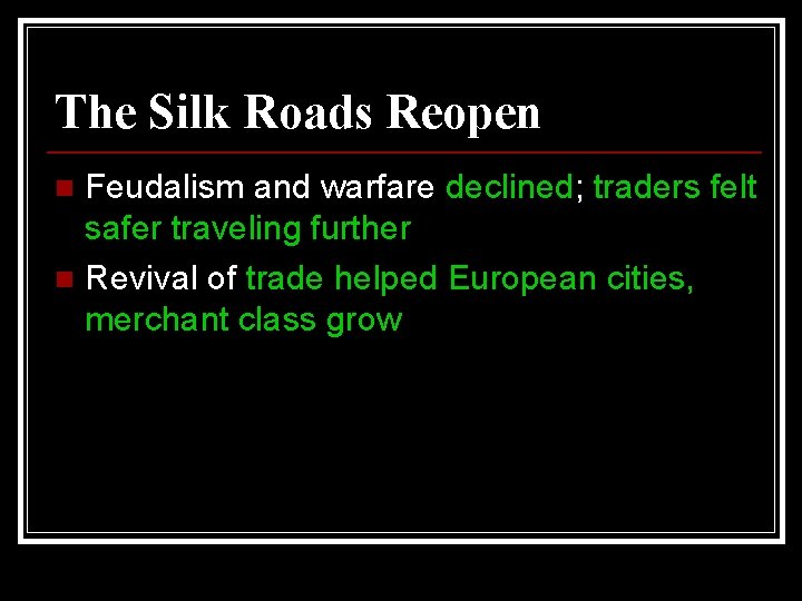 The Silk Roads Reopen Feudalism and warfare declined; traders felt safer traveling further n