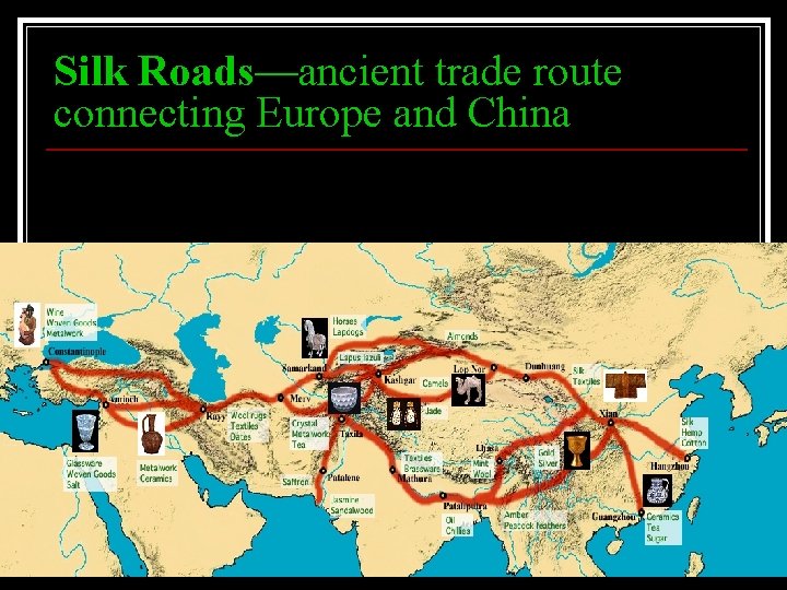 Silk Roads—ancient trade route connecting Europe and China n Mongols brought security to region;