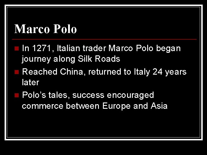 Marco Polo In 1271, Italian trader Marco Polo began journey along Silk Roads n
