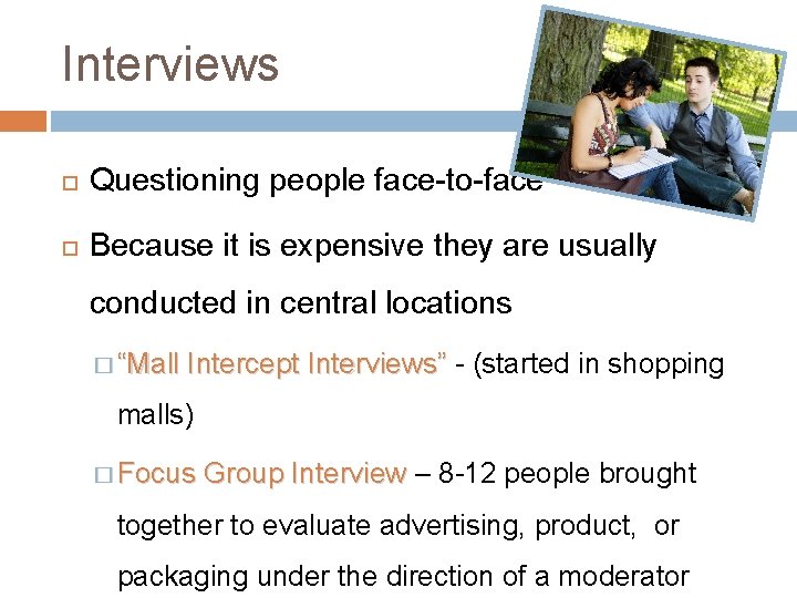 Interviews Questioning people face-to-face Because it is expensive they are usually conducted in central Interviews Questioning people face-to-face Because it is expensive they are usually conducted in central