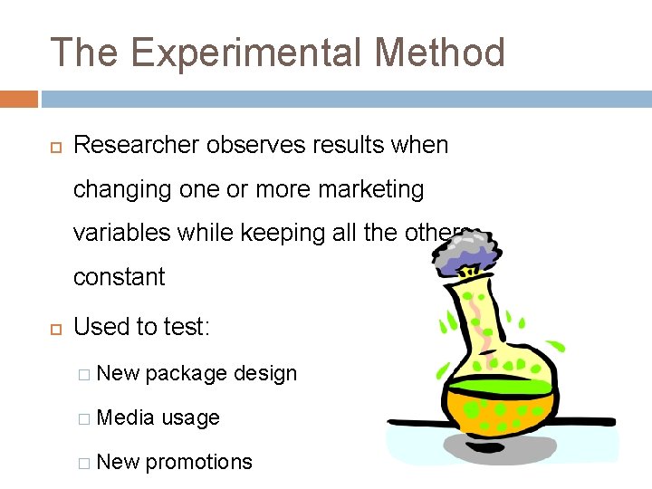 The Experimental Method Researcher observes results when changing one or more marketing variables while The Experimental Method Researcher observes results when changing one or more marketing variables while