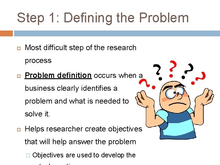 Step 1: Defining the Problem Most difficult step of the research process Problem definition Step 1: Defining the Problem Most difficult step of the research process Problem definition