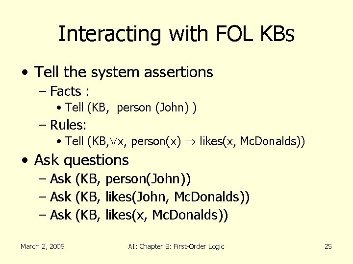 Interacting with FOL KBs • Tell the system assertions – Facts : • Tell