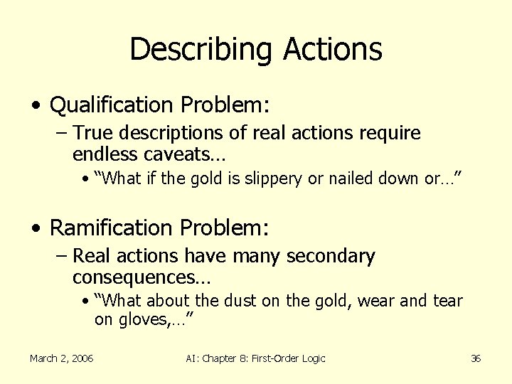 Describing Actions • Qualification Problem: – True descriptions of real actions require endless caveats…