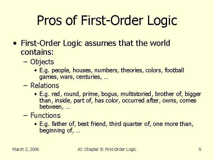 Pros of First-Order Logic • First-Order Logic assumes that the world contains: – Objects