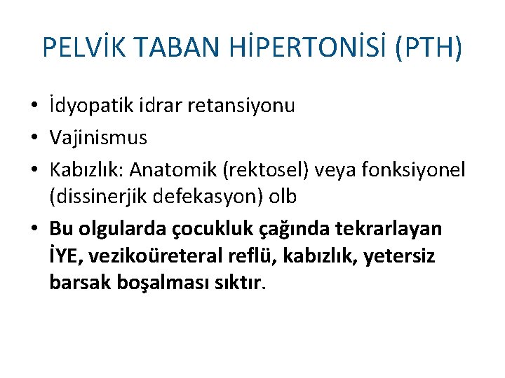 PELVİK TABAN HİPERTONİSİ (PTH) • İdyopatik idrar retansiyonu • Vajinismus • Kabızlık: Anatomik (rektosel)