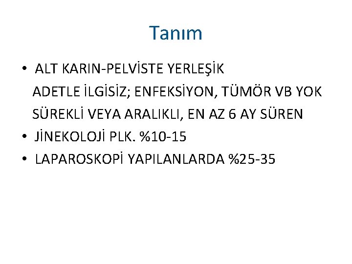 Tanım • ALT KARIN-PELVİSTE YERLEŞİK ADETLE İLGİSİZ; ENFEKSİYON, TÜMÖR VB YOK SÜREKLİ VEYA ARALIKLI,