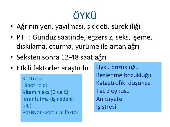 ÖYKÜ • Ağrının yeri, yayılması, şiddeti, sürekliliği • PTH: Gündüz saatinde, egzersiz, seks, işeme,