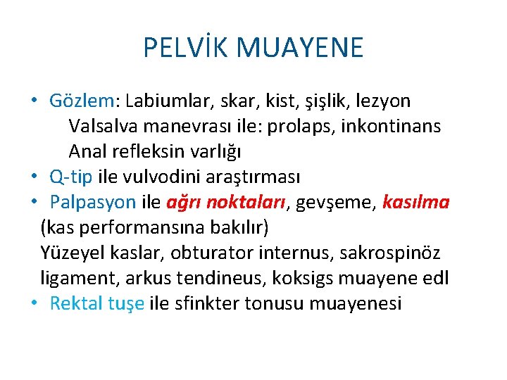 PELVİK MUAYENE • Gözlem: Labiumlar, skar, kist, şişlik, lezyon Valsalva manevrası ile: prolaps, inkontinans