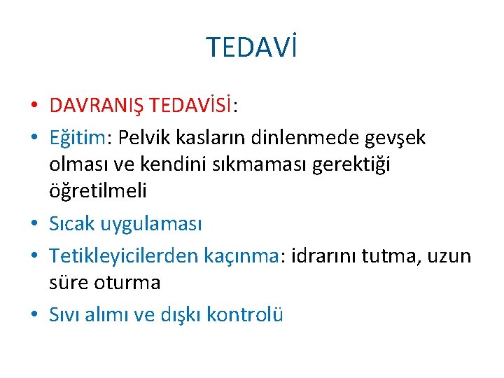 TEDAVİ • DAVRANIŞ TEDAVİSİ: • Eğitim: Pelvik kasların dinlenmede gevşek olması ve kendini sıkmaması