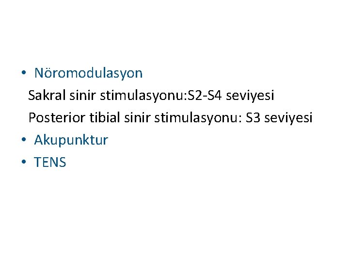  • Nöromodulasyon Sakral sinir stimulasyonu: S 2 -S 4 seviyesi Posterior tibial sinir