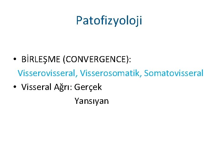 Patofizyoloji • BİRLEŞME (CONVERGENCE): Visserovisseral, Visserosomatik, Somatovisseral • Visseral Ağrı: Gerçek Yansıyan 