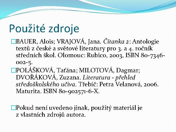 Použité zdroje �BAUER, Alois; VRAJOVÁ, Jana. Čítanka 2: Antologie textů z české a světové