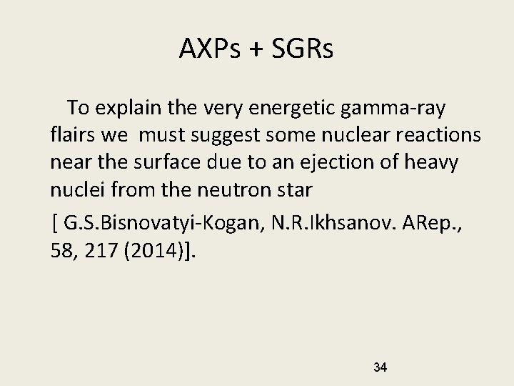 AXPs + SGRs To explain the very energetic gamma-ray flairs we must suggest some AXPs + SGRs To explain the very energetic gamma-ray flairs we must suggest some