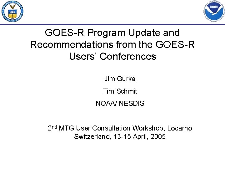 GOES-R Program Update and Recommendations from the GOES-R Users’ Conferences Jim Gurka Tim Schmit