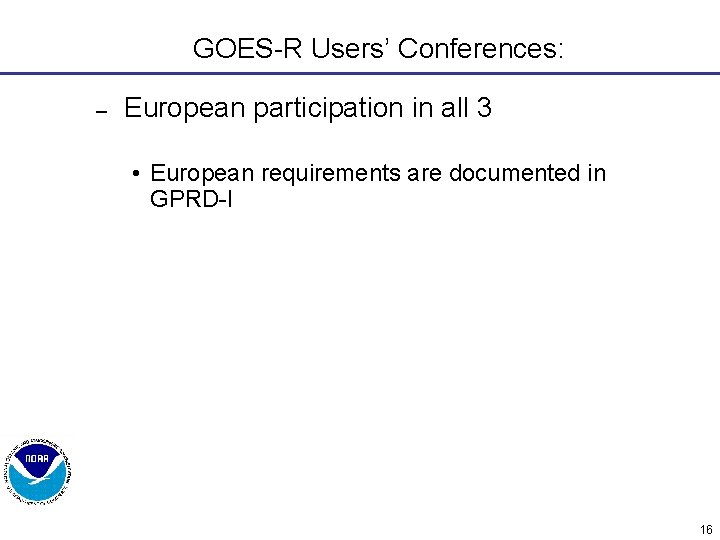 GOES-R Users’ Conferences: – European participation in all 3 • European requirements are documented