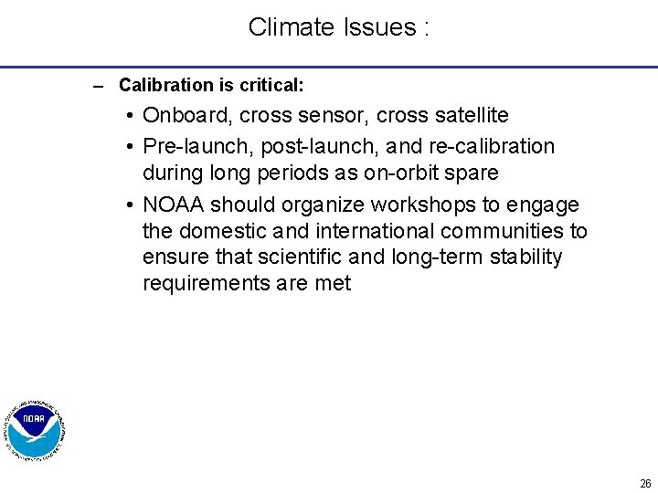 Climate Issues : – Calibration is critical: • Onboard, cross sensor, cross satellite •