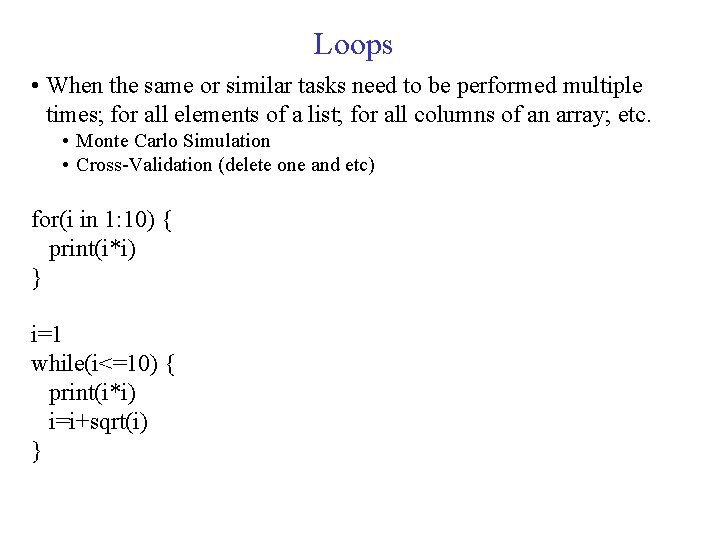 Loops • When the same or similar tasks need to be performed multiple times;