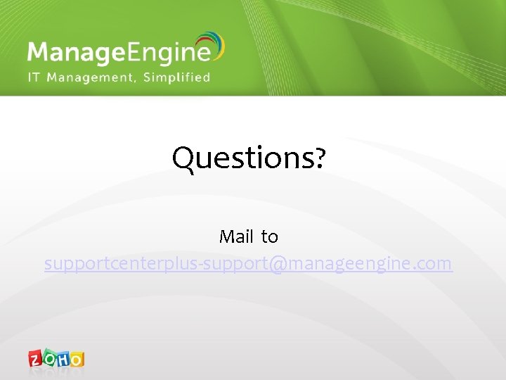 Questions? Mail to supportcenterplus-support@manageengine. com 