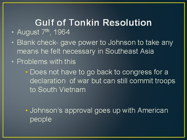 Gulf of Tonkin Resolution • August 7 th, 1964 • Blank check- gave power