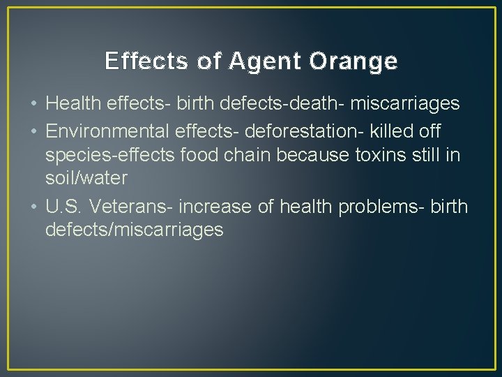 Effects of Agent Orange • Health effects- birth defects-death- miscarriages • Environmental effects- deforestation-