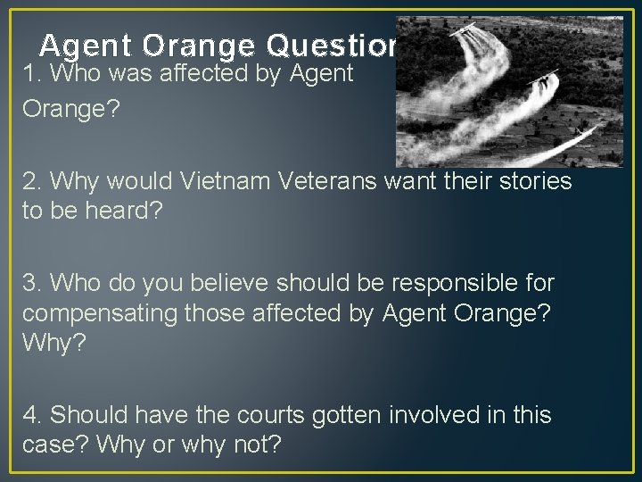 Agent Orange Questions: 1. Who was affected by Agent Orange? 2. Why would Vietnam