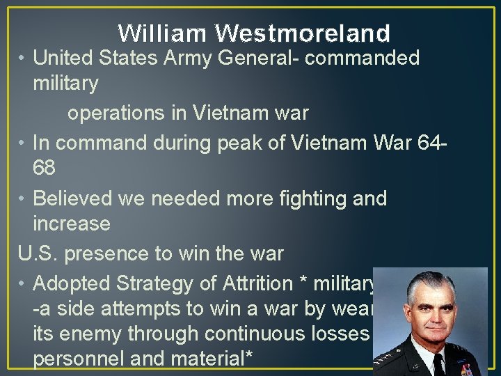 William Westmoreland • United States Army General- commanded military operations in Vietnam war •