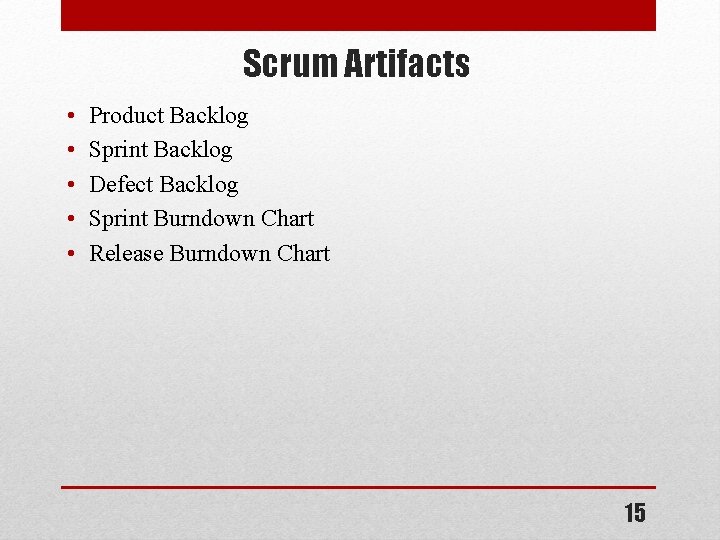 Scrum Artifacts • • • Product Backlog Sprint Backlog Defect Backlog Sprint Burndown Chart