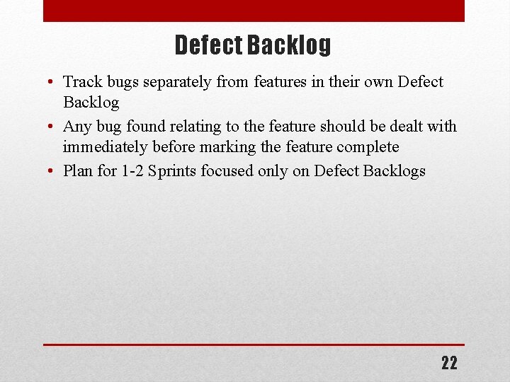 Defect Backlog • Track bugs separately from features in their own Defect Backlog •