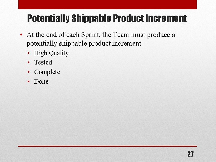 Potentially Shippable Product Increment • At the end of each Sprint, the Team must