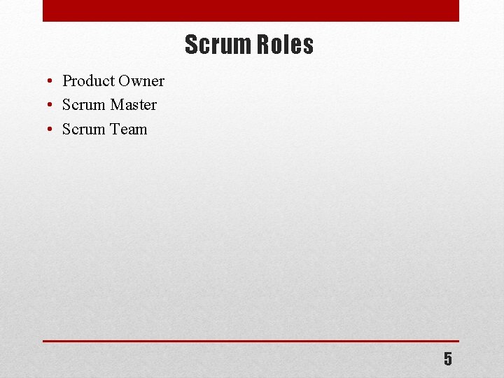 Scrum Roles • Product Owner • Scrum Master • Scrum Team 5 
