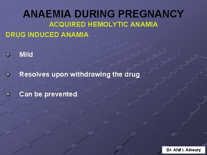 ANAEMIA DURING PREGNANCY ACQUIRED HEMOLYTIC ANAMIA DRUG INDUCED ANAMIA Mild Resolves upon withdrawing the