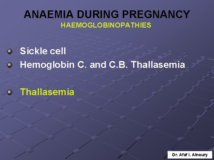 ANAEMIA DURING PREGNANCY HAEMOGLOBINOPATHIES Sickle cell Hemoglobin C. and C. B. Thallasemia Dr. Afaf