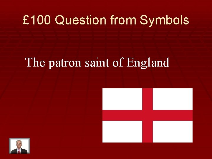 £ 100 Question from Symbols The patron saint of England 