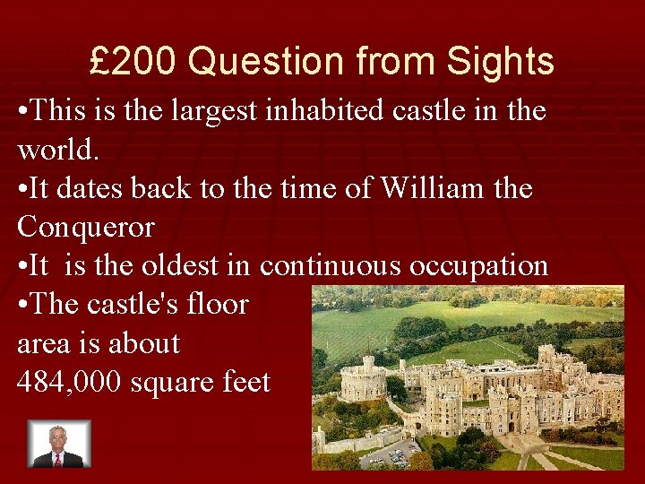 £ 200 Question from Sights • This is the largest inhabited castle in the