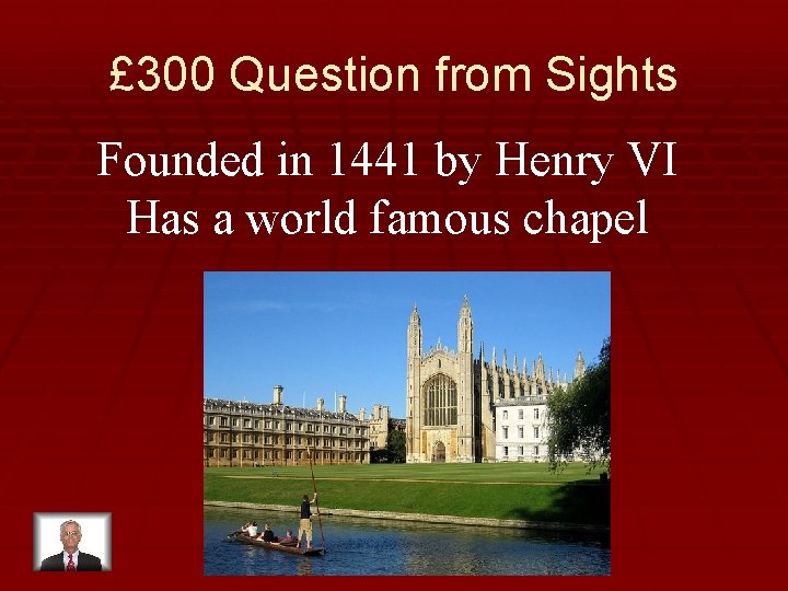 £ 300 Question from Sights Founded in 1441 by Henry VI Has a world