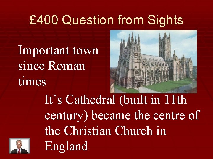 £ 400 Question from Sights Important town since Roman times It’s Cathedral (built in