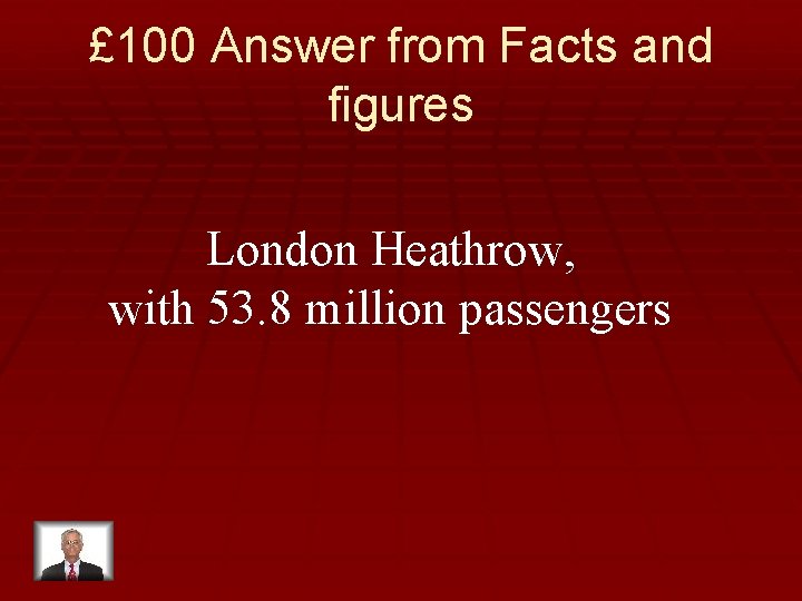 £ 100 Answer from Facts and figures London Heathrow, with 53. 8 million passengers