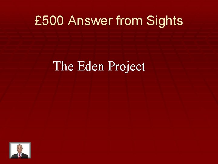 £ 500 Answer from Sights The Eden Project 