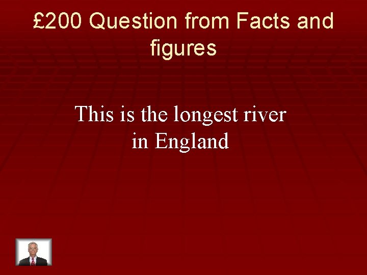 £ 200 Question from Facts and figures This is the longest river in England