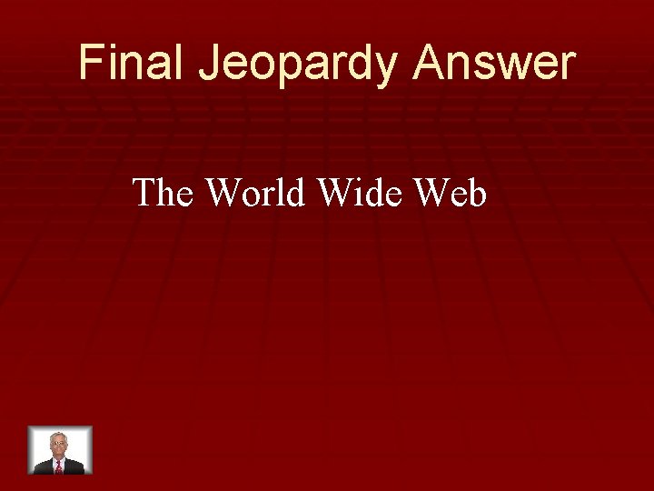 Final Jeopardy Answer The World Wide Web 