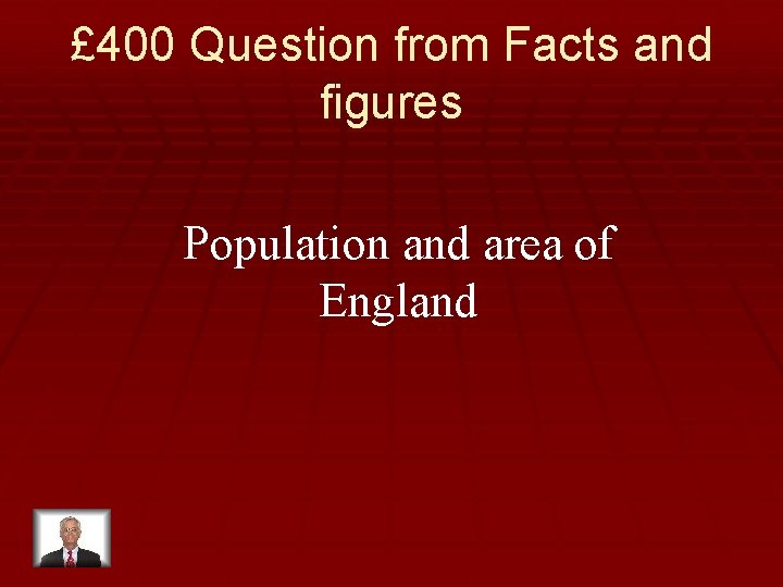 £ 400 Question from Facts and figures Population and area of England 