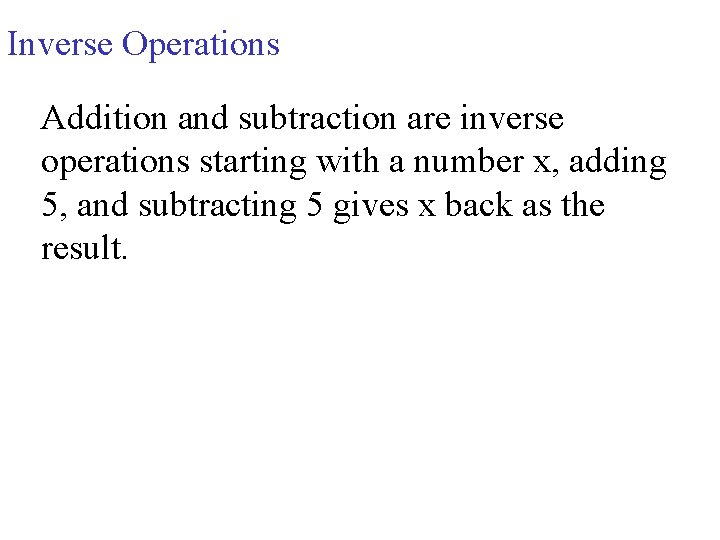Inverse Operations Addition and subtraction are inverse operations starting with a number x, adding