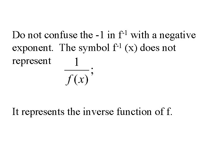 Do not confuse the -1 in f-1 with a negative exponent. The symbol f-1