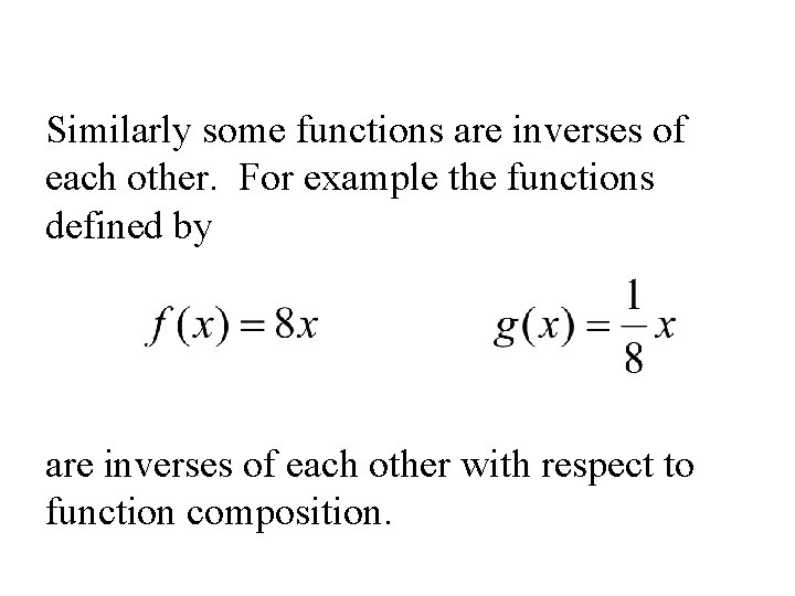 Similarly some functions are inverses of each other. For example the functions defined by