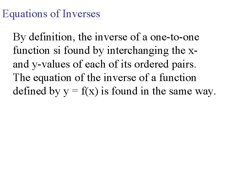 Equations of Inverses By definition, the inverse of a one-to-one function si found by